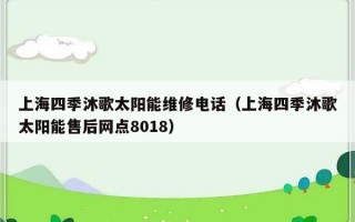 上海四季沐歌太阳能维修电话（上海四季沐歌太阳能售后网点8018）