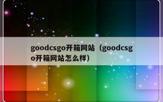 goodcsgo开箱网站（goodcsgo开箱网站怎么样）