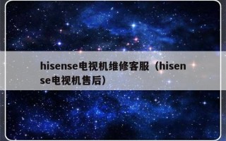 hisense电视机维修客服（hisense电视机售后）
