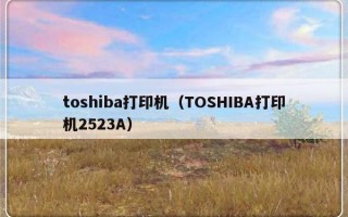 toshiba打印机（TOSHIBA打印机2523A）
