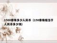 1500泰铢多少人民币（150泰铢相当于人民币多少钱）