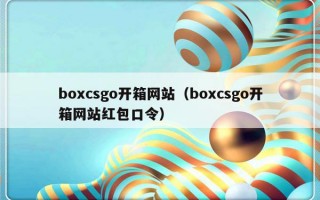 boxcsgo开箱网站（boxcsgo开箱网站红包口令）