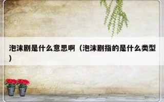 泡沫剧是什么意思啊（泡沫剧指的是什么类型）