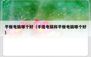 平板电脑哪个好（手提电脑和平板电脑哪个好）