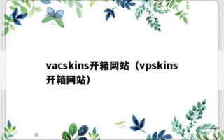 vacskins开箱网站（vpskins开箱网站）