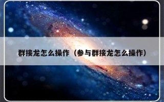 群接龙怎么操作（参与群接龙怎么操作）