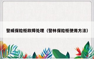 警威保险柜故障处理（警林保险柜使用方法）