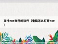 支持exe文件的软件（电脑怎么打开exe）