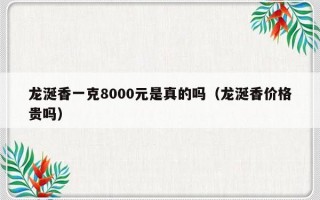龙涎香一克8000元是真的吗（龙涎香价格贵吗）
