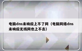 电脑dns未响应上不了网（电脑网络dns未响应无线网也上不去）