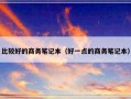 比较好的商务笔记本（好一点的商务笔记本）