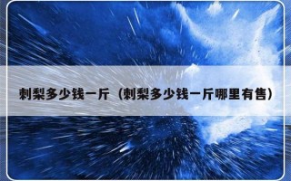 刺梨多少钱一斤（刺梨多少钱一斤哪里有售）