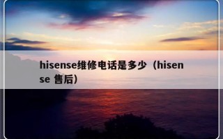 hisense维修电话是多少（hisense 售后）