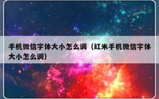 手机微信字体大小怎么调（红米手机微信字体大小怎么调）