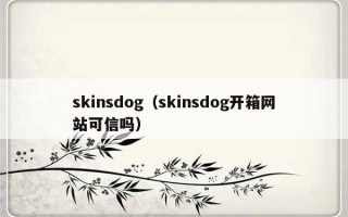 skinsdog（skinsdog开箱网站可信吗）
