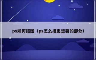 ps如何抠图（ps怎么抠出想要的部分）