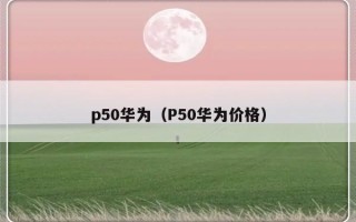 p50华为（P50华为价格）