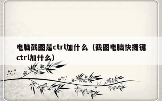 电脑截图是ctrl加什么（截图电脑快捷键ctrl加什么）