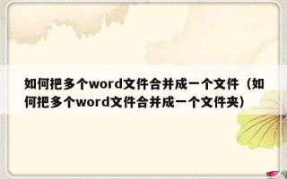 如何把多个word文件合并成一个文件（如何把多个word文件合并成一个文件夹）