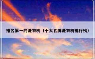 排名第一的洗衣机（十大名牌洗衣机排行榜）