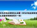 华为手机应用锁怎么设置（华为手机应用锁怎么设置和锁屏密码不一样）
