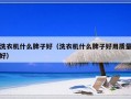 洗衣机什么牌子好（洗衣机什么牌子好用质量好）
