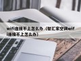 wifi连接不上怎么办（智汇家空调wifi连接不上怎么办）