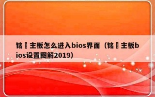 铭瑄主板怎么进入bios界面（铭瑄主板bios设置图解2019）