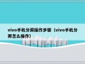 vivo手机分屏操作步骤（vivo手机分屏怎么操作）