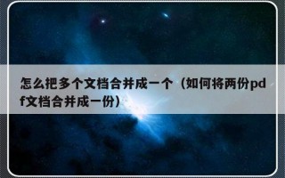 怎么把多个文档合并成一个（如何将两份pdf文档合并成一份）