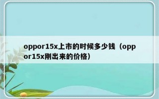 oppor15x上市的时候多少钱（oppor15x刚出来的价格）