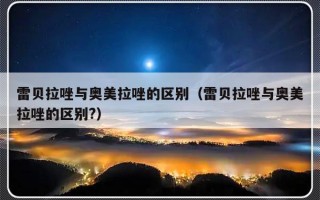 雷贝拉唑与奥美拉唑的区别（雷贝拉唑与奥美拉唑的区别?）