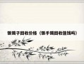 银镯子回收价格（银手镯回收值钱吗）
