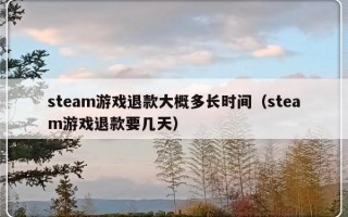 steam游戏退款大概多长时间（steam游戏退款要几天）