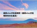 最新vivo手机是哪款（最新vivo手机哪款性价比最高）