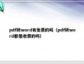 pdf转word有免费的吗（pdf转word都是收费的吗）